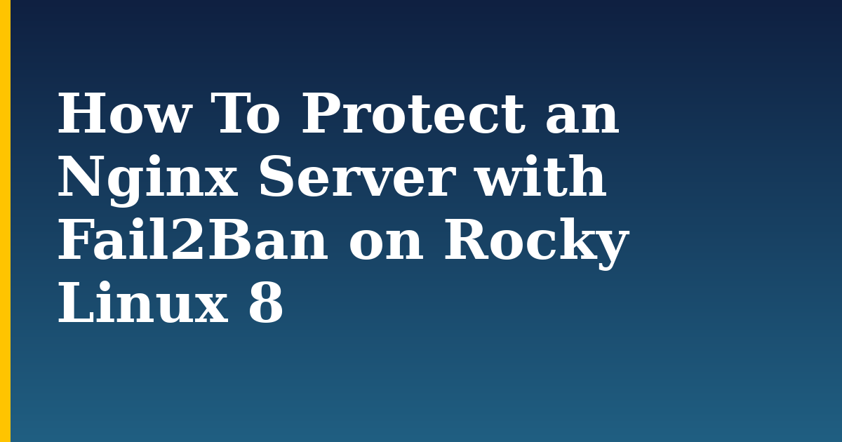 How To Protect an Nginx Server with Fail2Ban on Rocky Linux 8 — step-by-step Linux tutorial on Progressive Robot