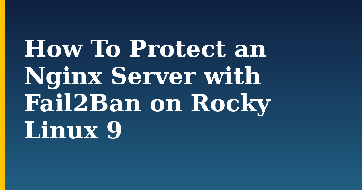 How To Protect an Nginx Server with Fail2Ban on Rocky Linux 9 — step-by-step Linux tutorial on Progressive Robot
