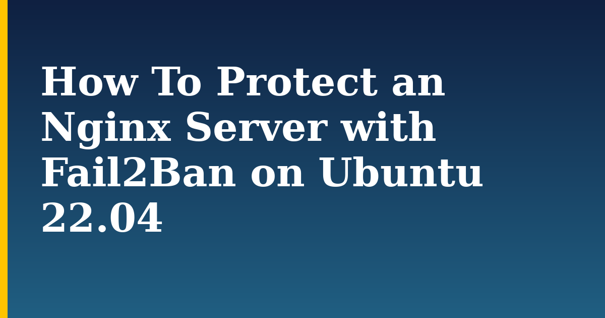 How To Protect an Nginx Server with Fail2Ban on Ubuntu 22.04 — step-by-step Linux tutorial on Progressive Robot