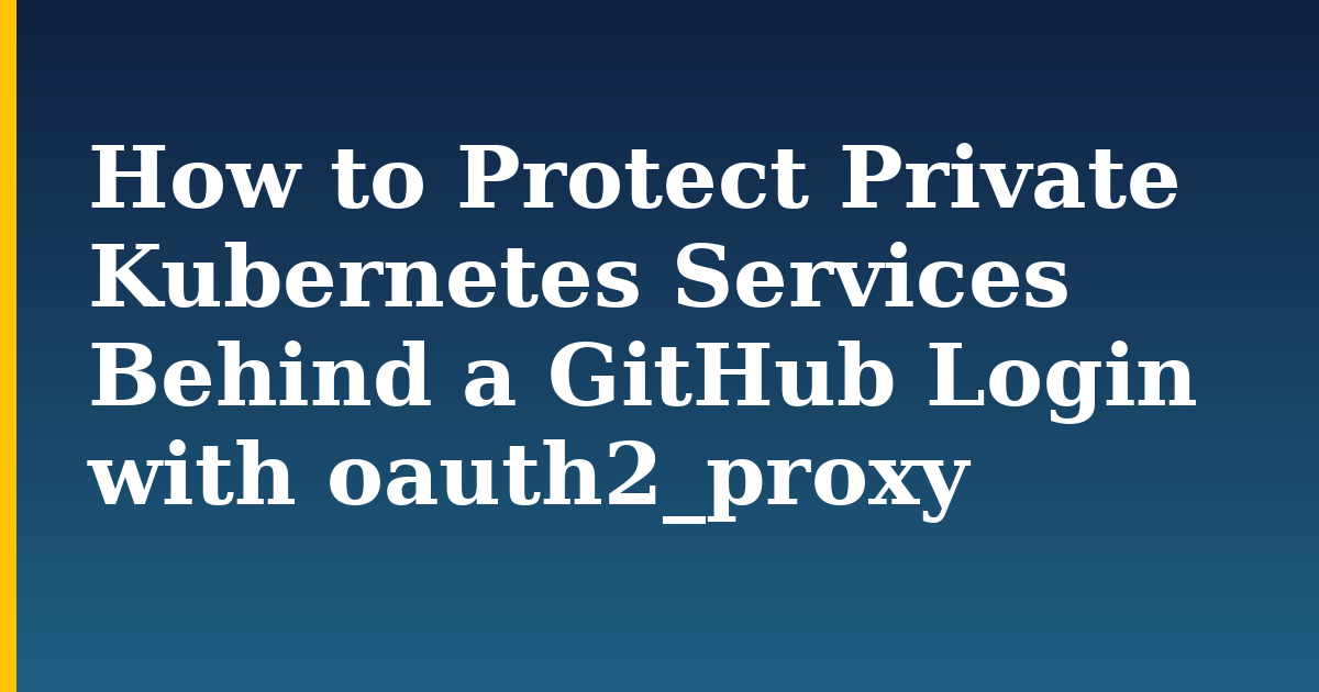 How to Protect Private Kubernetes Services Behind a GitHub Login with oauth2_proxy — step-by-step Kubernetes tutorial on Progressive Robot