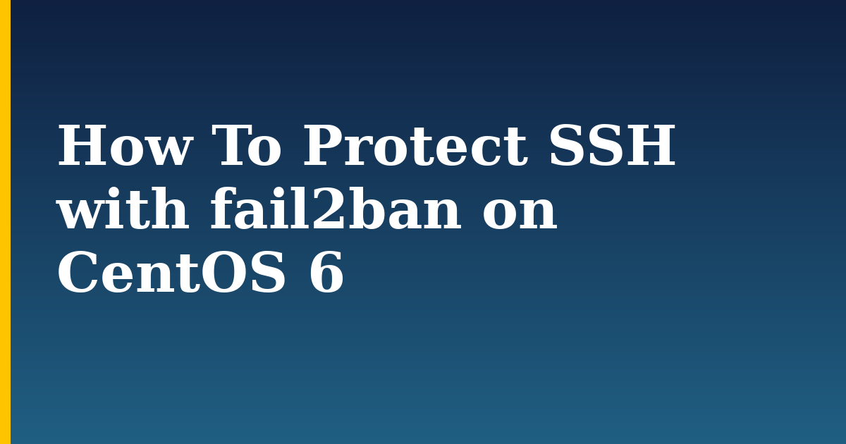 How To Protect SSH with fail2ban on CentOS 6
