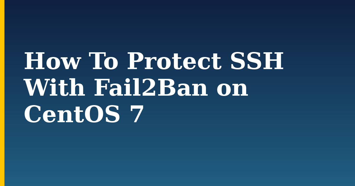 How To Protect SSH With Fail2Ban on CentOS 7 — step-by-step Linux tutorial on Progressive Robot