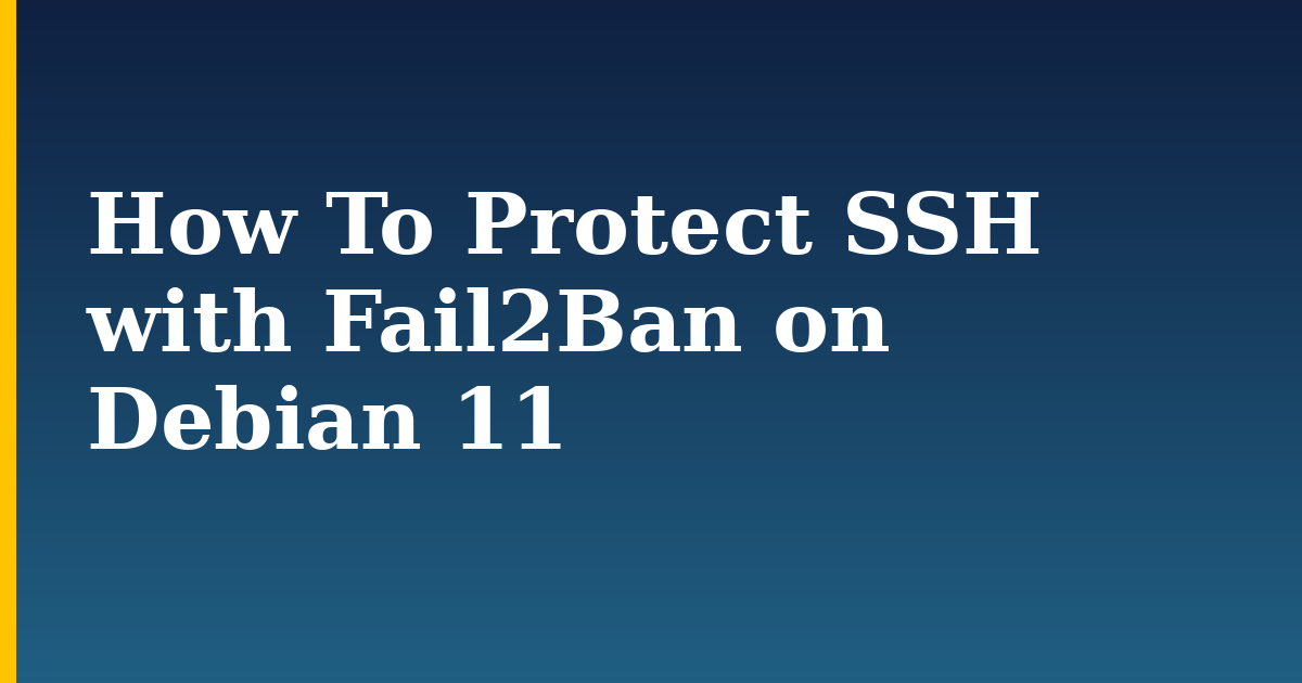 How To Protect SSH with Fail2Ban on Debian 11 — step-by-step Linux tutorial on Progressive Robot