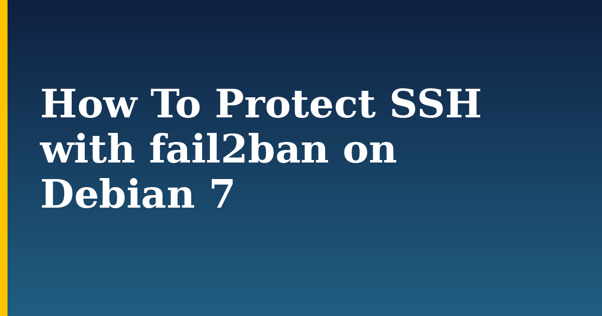 How To Protect SSH with fail2ban on Debian 7 — step-by-step Linux tutorial on Progressive Robot