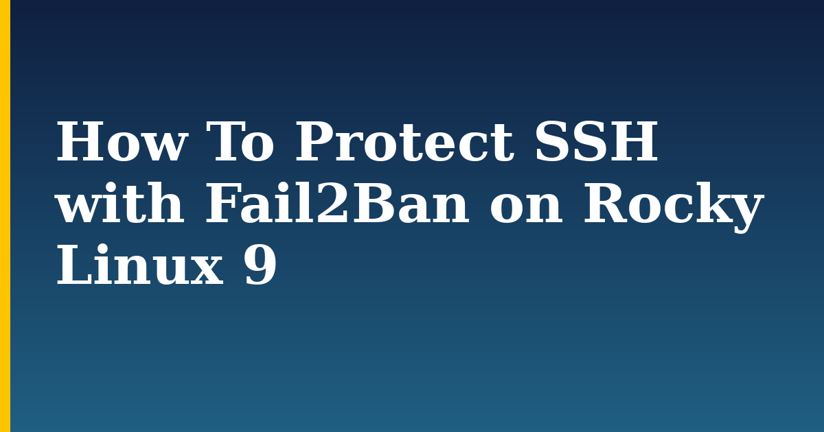 How To Protect SSH with Fail2Ban on Rocky Linux 9 — step-by-step Linux tutorial on Progressive Robot
