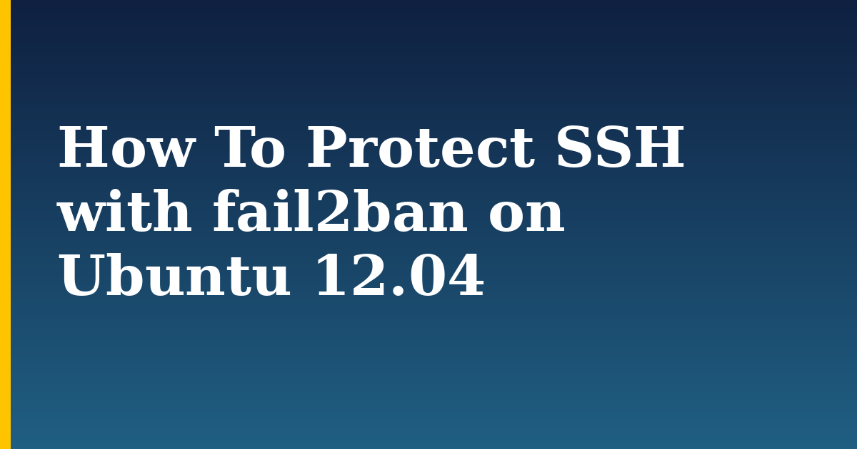 How To Protect SSH with fail2ban on Ubuntu 12.04 — step-by-step Linux tutorial on Progressive Robot