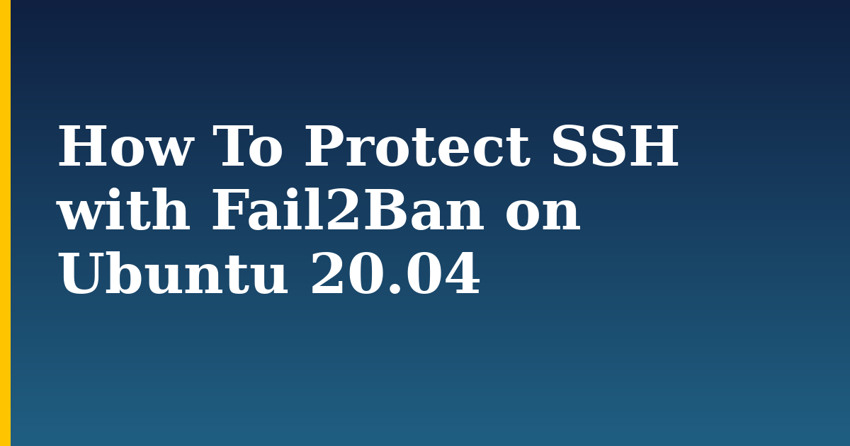 How To Protect SSH with Fail2Ban on Ubuntu 20.04 — step-by-step Linux tutorial on Progressive Robot