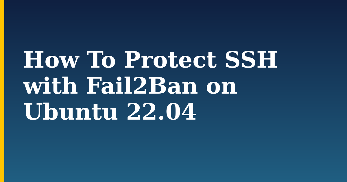How To Protect SSH with Fail2Ban on Ubuntu 22.04 — step-by-step Linux tutorial on Progressive Robot