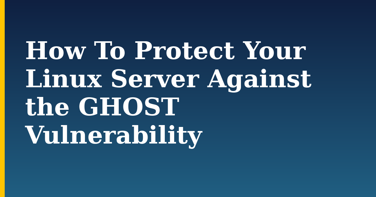 How To Protect Your Linux Server Against the GHOST Vulnerability