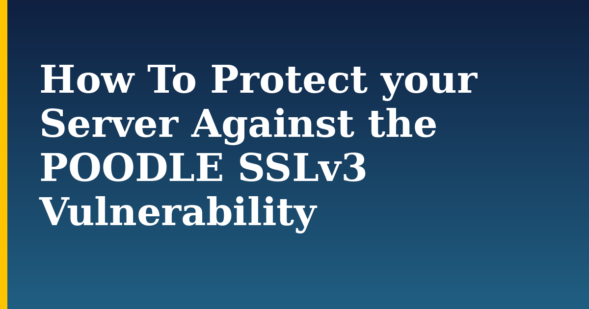 How To Protect your Server Against the POODLE SSLv3 Vulnerability