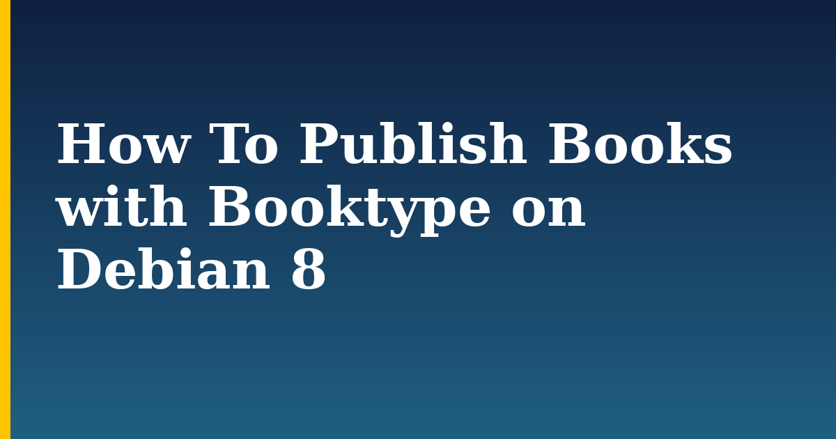 How To Publish Books with Booktype on Debian 8 — step-by-step Linux tutorial on Progressive Robot