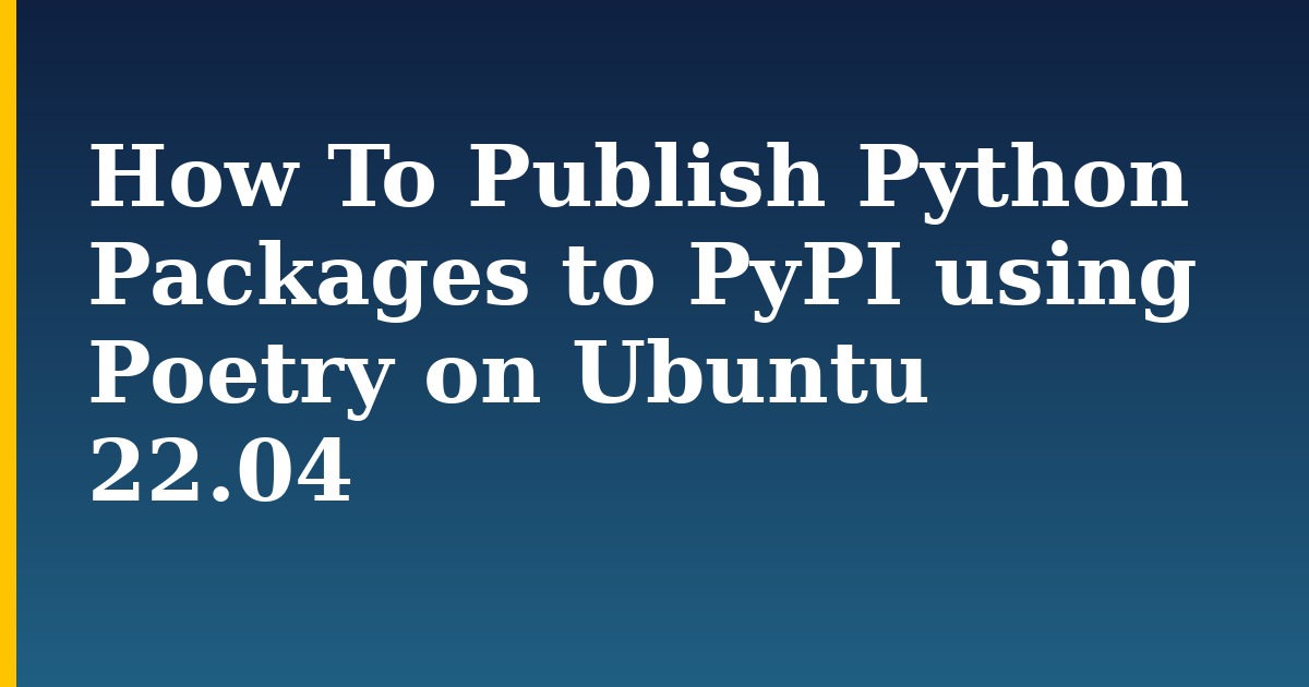 How To Publish Python Packages to PyPI using Poetry on Ubuntu 22.04