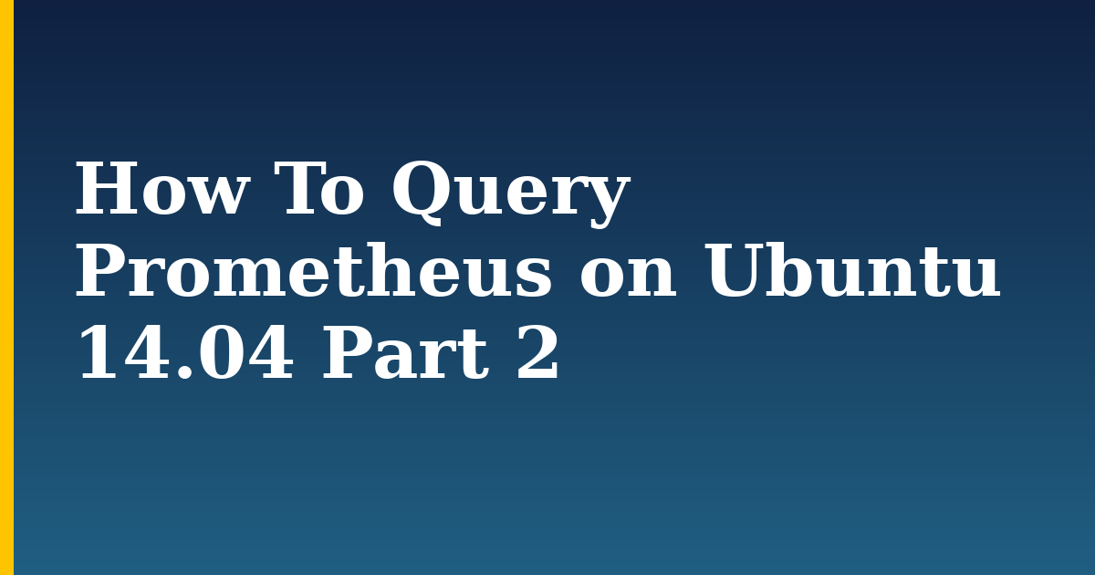 How To Query Prometheus on Ubuntu 14.04 Part 2 — step-by-step Linux tutorial on Progressive Robot