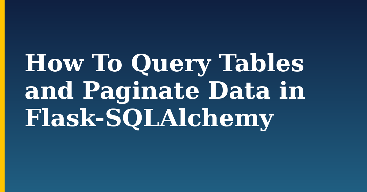 How To Query Tables and Paginate Data in Flask-SQLAlchemy