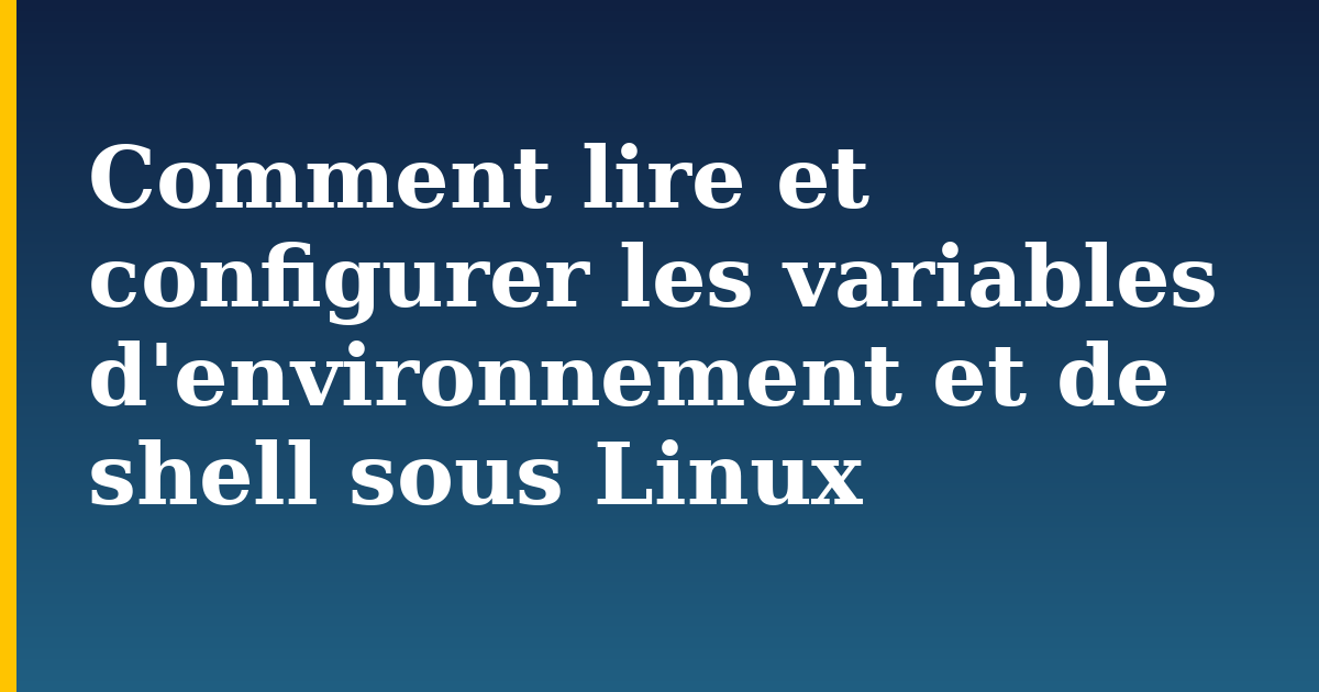 Comment lire et configurer les variables d'environnement et de shell sous Linux — step-by-step Linux tutorial on Progressive Robot