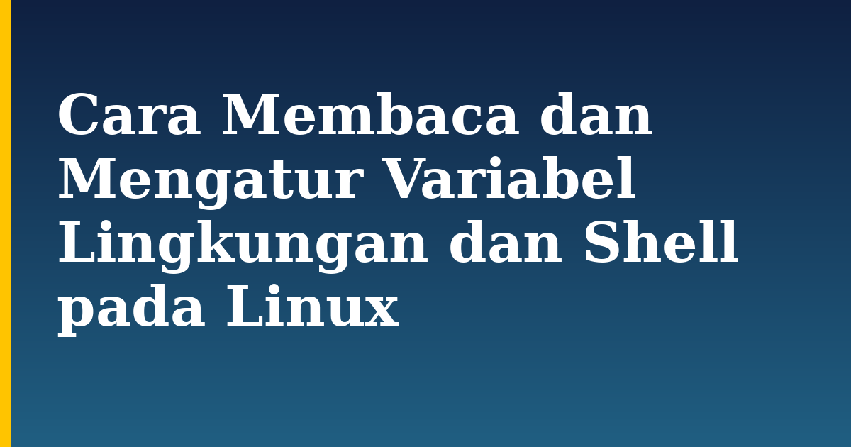 Cara Membaca dan Mengatur Variabel Lingkungan dan Shell pada Linux