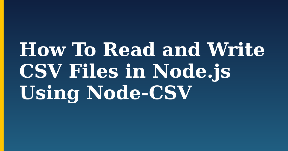 How To Read and Write CSV Files in Node.js Using Node-CSV — step-by-step Databases tutorial on Progressive Robot