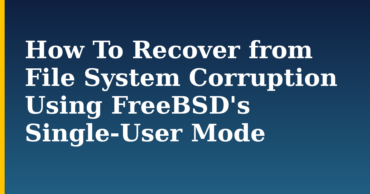 How To Recover from File System Corruption Using FreeBSD’s Single-User Mode