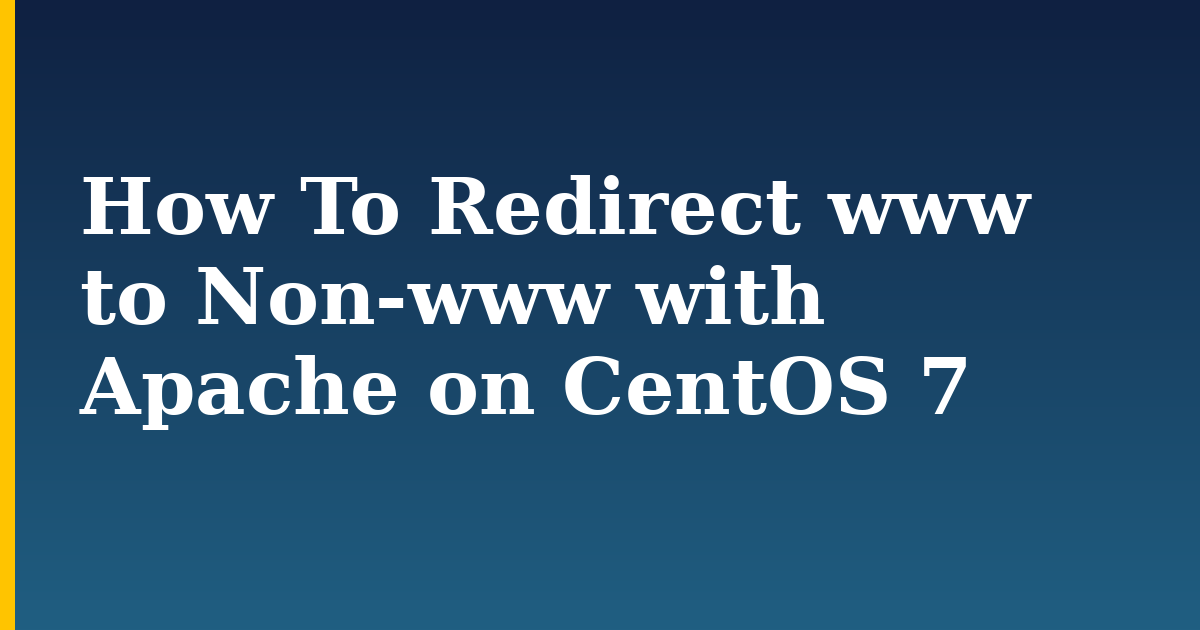 How To Redirect www to Non-www with Apache on CentOS 7 — step-by-step Linux tutorial on Progressive Robot