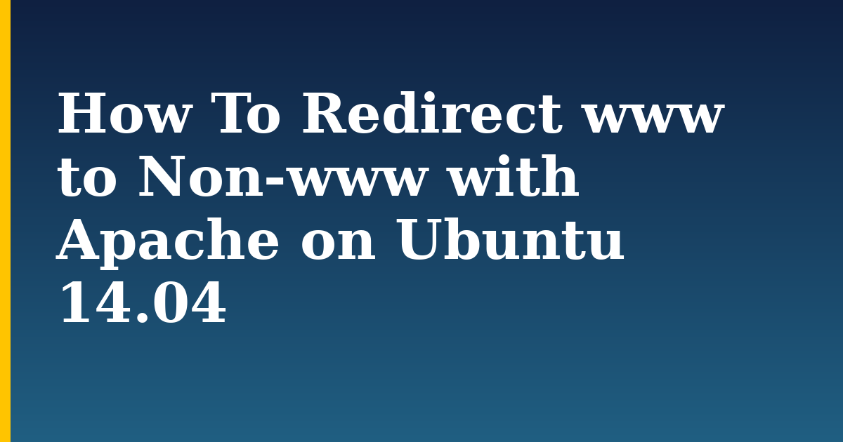 How To Redirect www to Non-www with Apache on Ubuntu 14.04 — step-by-step Linux tutorial on Progressive Robot