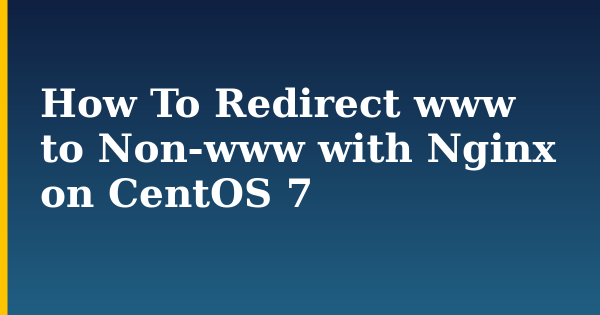 How To Redirect www to Non-www with Nginx on CentOS 7