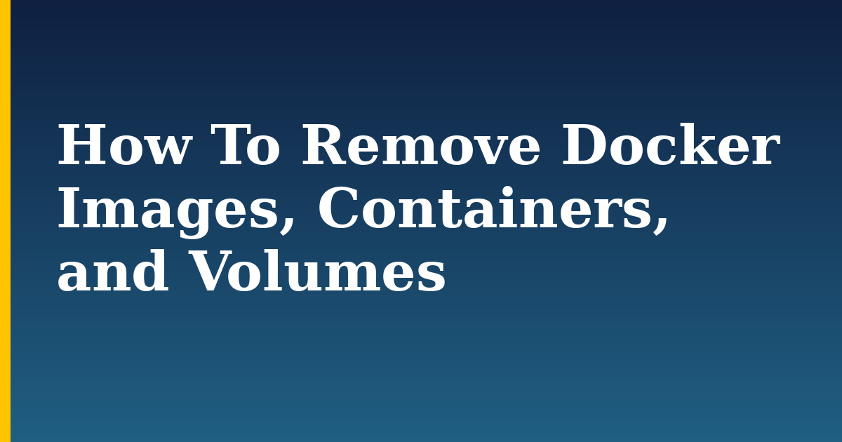 How To Remove Docker Images, Containers, and Volumes — step-by-step Docker tutorial on Progressive Robot