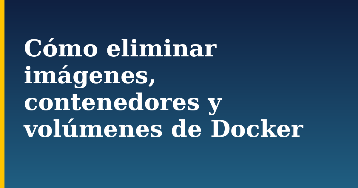 Cómo eliminar imágenes, contenedores y volúmenes de Docker