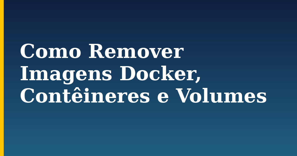Como Remover Imagens Docker, Contêineres e Volumes — step-by-step Docker tutorial on Progressive Robot