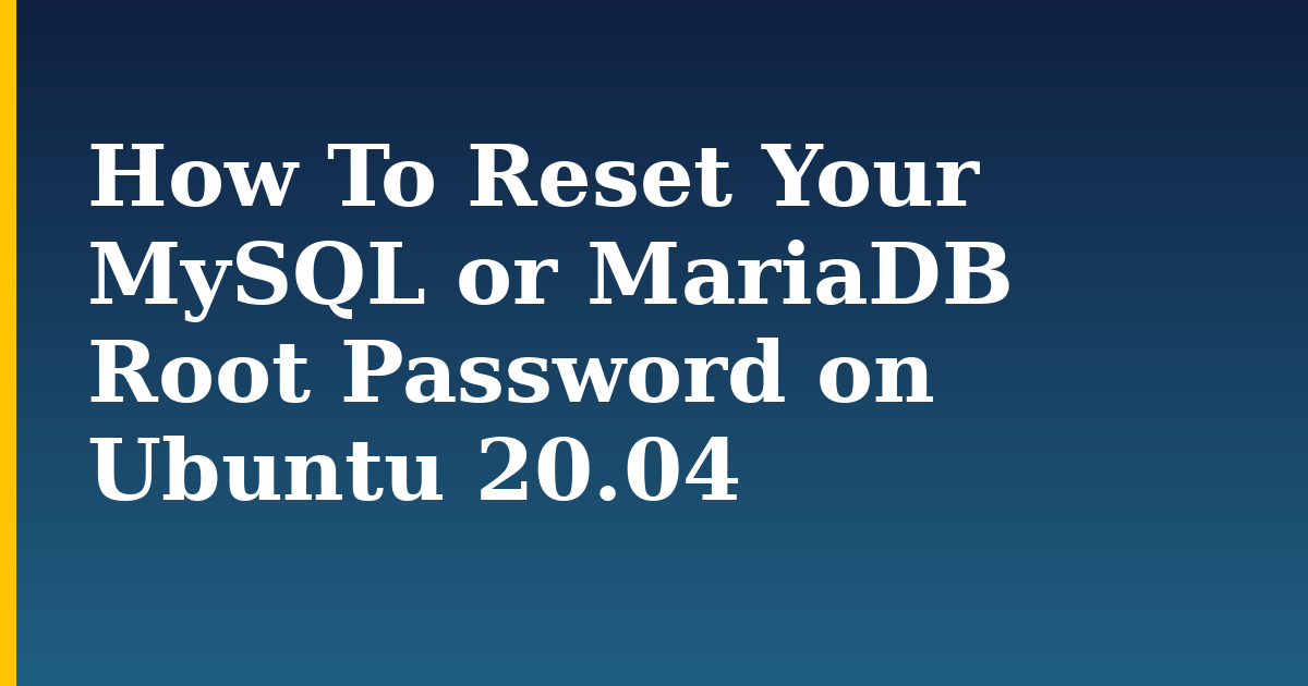 How To Reset Your MySQL or MariaDB Root Password on Ubuntu 20.04