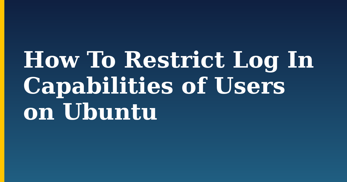 How To Restrict Log In Capabilities of Users on Ubuntu