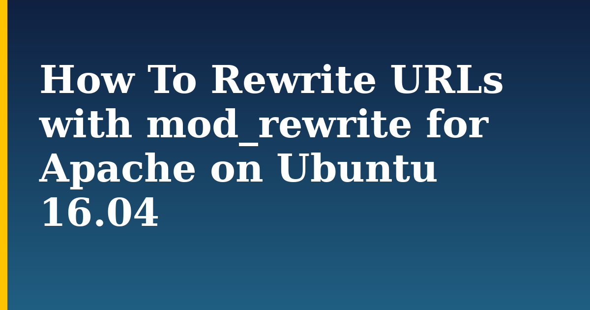 How To Rewrite URLs with mod_rewrite for Apache on Ubuntu 16.04 — step-by-step Linux tutorial on Progressive Robot