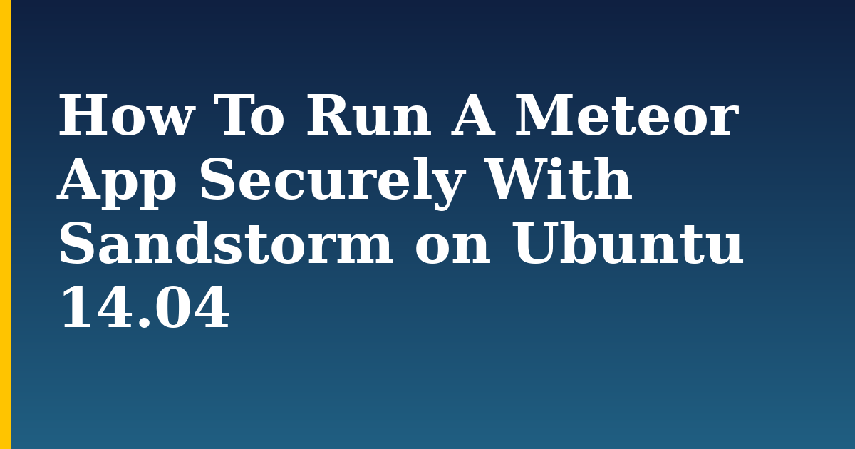 How To Run A Meteor App Securely With Sandstorm on Ubuntu 14.04 — step-by-step Linux tutorial on Progressive Robot