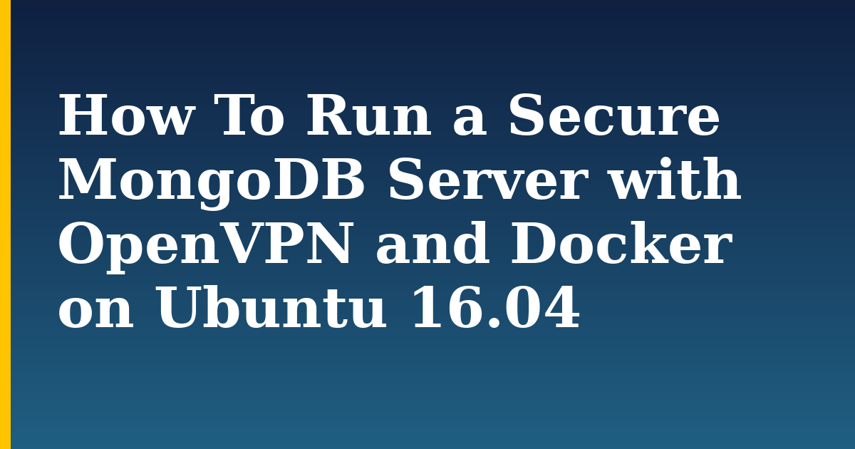 How To Run a Secure MongoDB Server with OpenVPN and Docker on Ubuntu 16.04