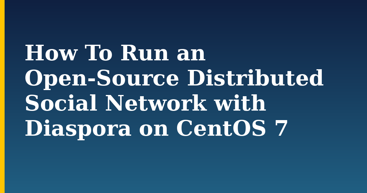 How To Run an Open-Source Distributed Social Network with Diaspora on CentOS 7