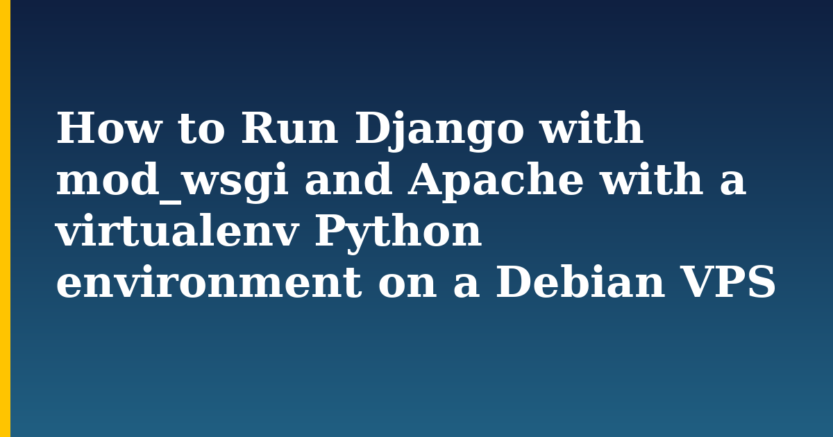 How to Run Django with mod_wsgi and Apache with a virtualenv Python environment on a Debian VPS — step-by-step Linux tutorial on Progressive Robot