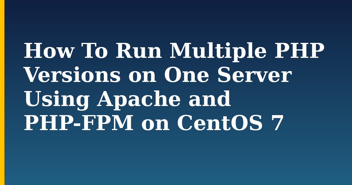 How To Run Multiple PHP Versions on One Server Using Apache and PHP-FPM on CentOS 7 — step-by-step Linux tutorial on Progressive Robot