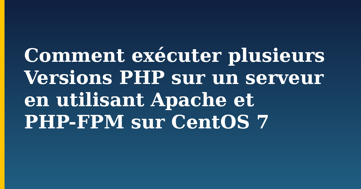Comment exécuter plusieurs Versions PHP sur un serveur en utilisant Apache et PHP-FPM sur CentOS 7 — step-by-step Linux tutorial on Progressive Robot