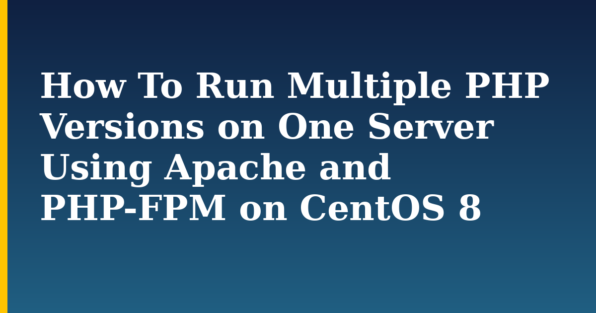 How To Run Multiple PHP Versions on One Server Using Apache and PHP-FPM on CentOS 8 — step-by-step Linux tutorial on Progressive Robot
