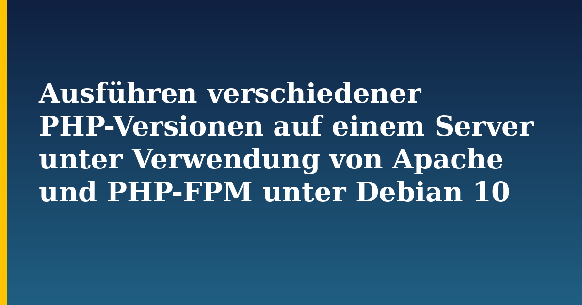 Ausführen verschiedener PHP-Versionen auf einem Server unter Verwendung von Apache und PHP-FPM unter Debian 10