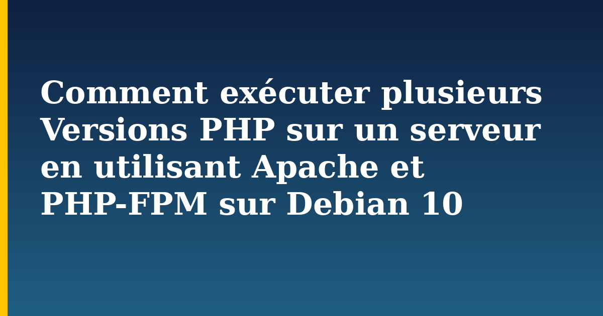 Comment exécuter plusieurs Versions PHP sur un serveur en utilisant Apache et PHP-FPM sur Debian 10 — step-by-step Linux tutorial on Progressive Robot