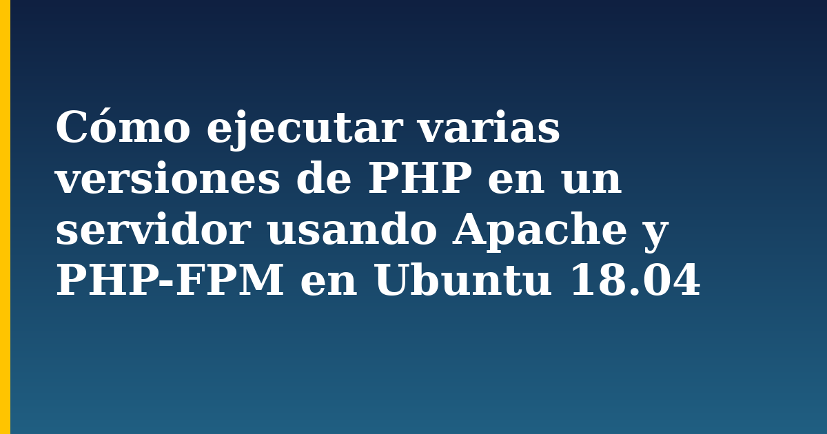 Cómo ejecutar varias versiones de PHP en un servidor usando Apache y PHP-FPM en Ubuntu 18.04 — step-by-step Linux tutorial on Progressive Robot