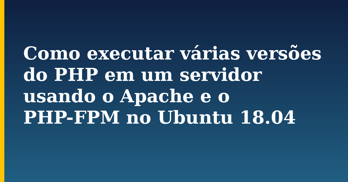 Como executar várias versões do PHP em um servidor usando o Apache e o PHP-FPM no Ubuntu 18.04 — step-by-step Linux tutorial on Progressive Robot