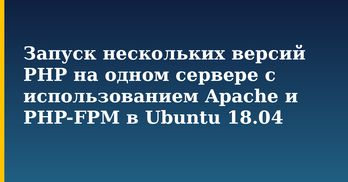 Запуск нескольких версий PHP на одном сервере с использованием Apache и PHP-FPM в Ubuntu 18.04 — step-by-step Linux tutorial on Progressive Robot