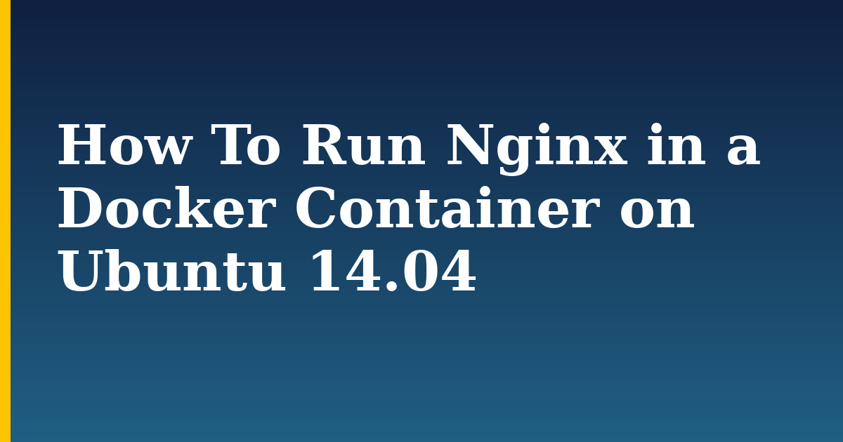How To Run Nginx in a Docker Container on Ubuntu 14.04 — step-by-step Docker tutorial on Progressive Robot