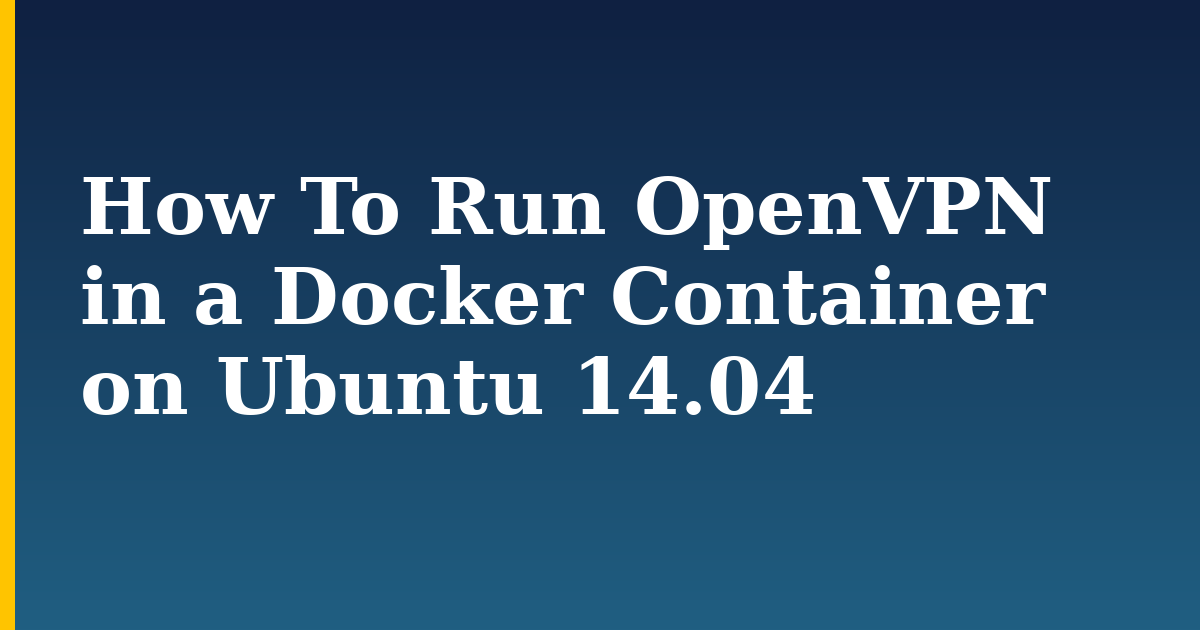 How To Run OpenVPN in a Docker Container on Ubuntu 14.04