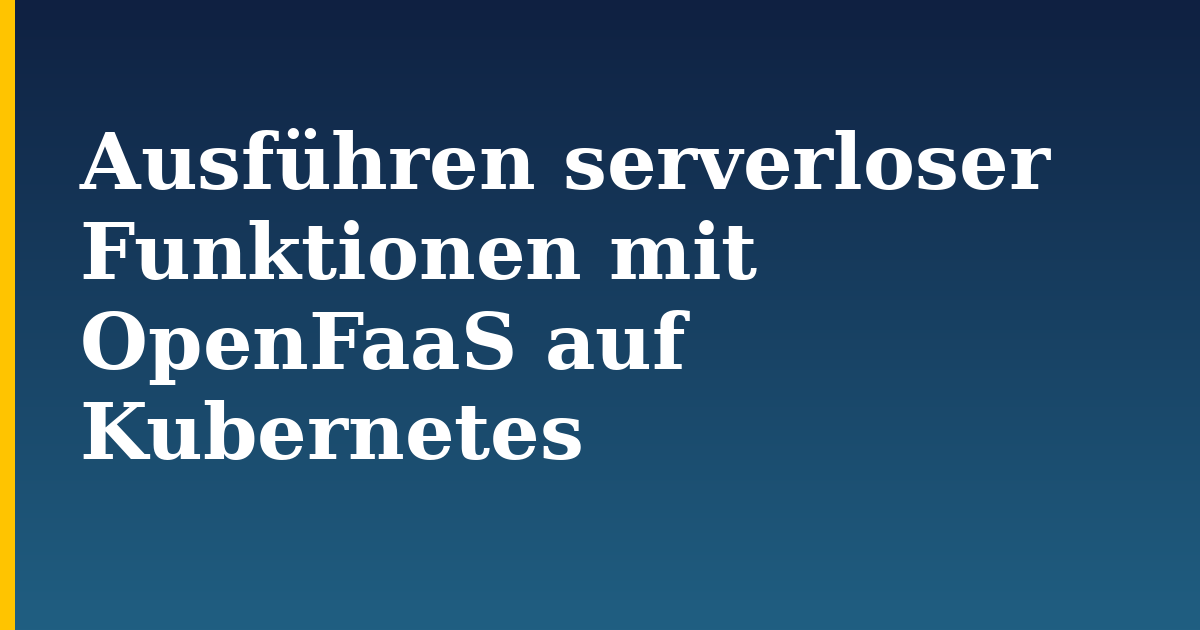 Ausführen serverloser Funktionen mit OpenFaaS auf Kubernetes — step-by-step Kubernetes tutorial on Progressive Robot