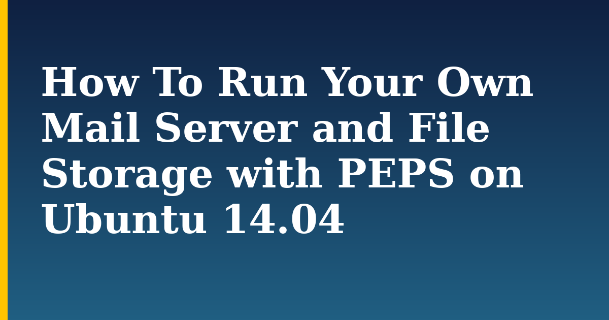 How To Run Your Own Mail Server and File Storage with PEPS on Ubuntu 14.04