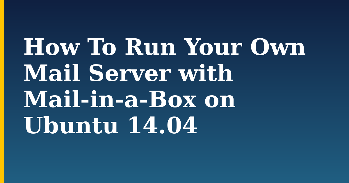 How To Run Your Own Mail Server with Mail-in-a-Box on Ubuntu 14.04