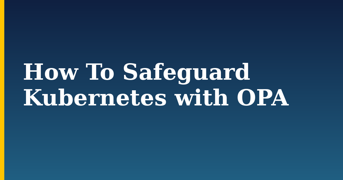 How To Safeguard Kubernetes with OPA — step-by-step Kubernetes tutorial on Progressive Robot