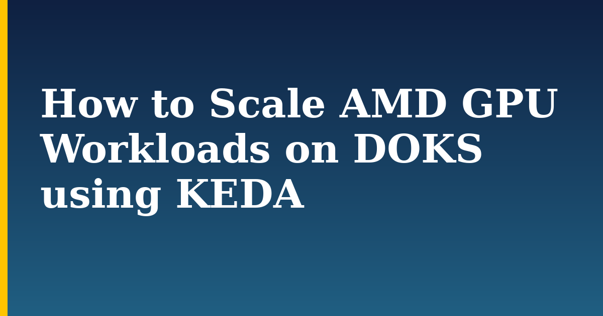 How to Scale AMD GPU Workloads on DOKS using KEDA
